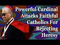 Powerful Cardinal Attacks Faithful Catholics For Rejecting Heresy