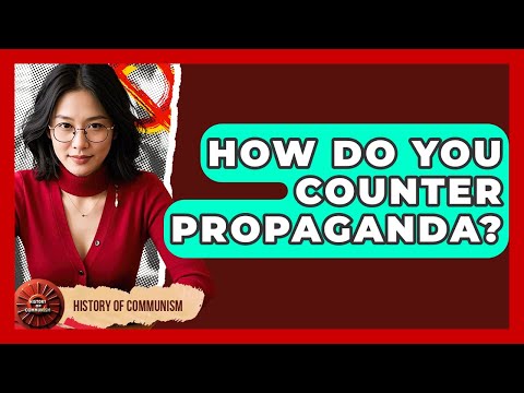 How Do You Counter Propaganda? - History of Communism
