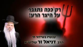 רק ככה נתגבר על היצר הרע | הרב דניאל זר