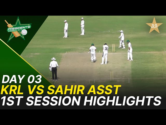 1st Session Highlights | KRL vs Sahir Asst | President Trophy | Day 3 | PCB | M2V1S