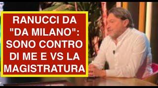 RANUCCI DA "DA MILANO": SONO CONTRO DI ME E VS LA MAGISTRATURA.