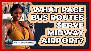 What Pace Bus Routes Serve Midway Airport