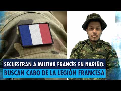 Secuestran a militar francés en Nariño: buscan Cabo de la Legión Francesa