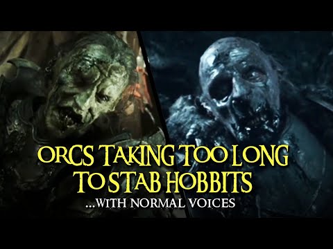 Orcs with Normal Voices Taking Too Long to Stab Hobbits