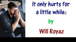 It only hurts for a little while; (Don Gibson&#39;s; with words);  by Will Royaz