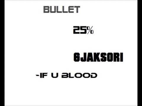 Bullet 25% & Gjaksori - If u Blood