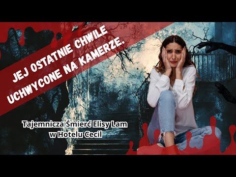 Jej ostatnie chwile uchwycone na kamerze. Tajemnicza Śmierć Elisy Lam w Hotelu Cecil
