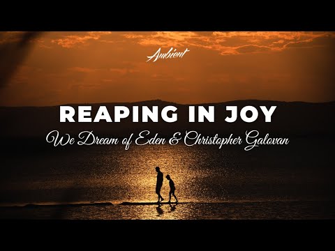 We Dream of Eden & Christopher Galovan - Reaping in Joy