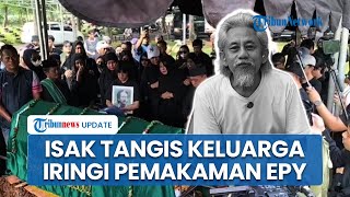 Isak Tangis Keluarga Iringi Prosesi Pemakaman Epy Kusnandar di TPU Jeruk Purut Jakarta Selatan