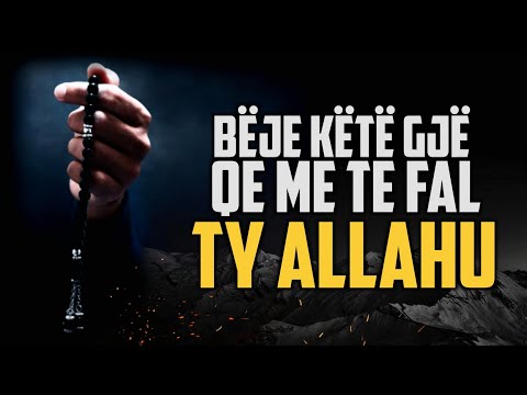NESE E BËN KËTË GJË (ALLAHU I FAL TË GJITHA MËKATET)