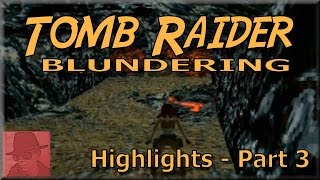 Tomb Raider Blundering - Highlights : PART 3