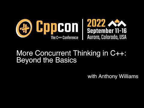 Anthony Williams - CppCon 2022 - More Concurrent Thinking in C++: Beyond the Basics