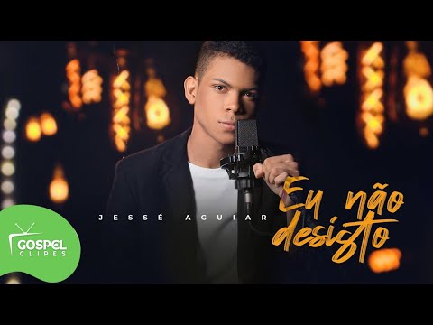 Eu Não Desisto | Jessé Aguiar [Gospel Clipes]