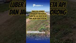 TANGGUL LAPINDO DIPERKUAT, ANTISIPASI LUBER KE REL KERETA API DAN JALAN RAYA PORONG