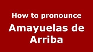 How to pronounce Amayuelas De Arriba
