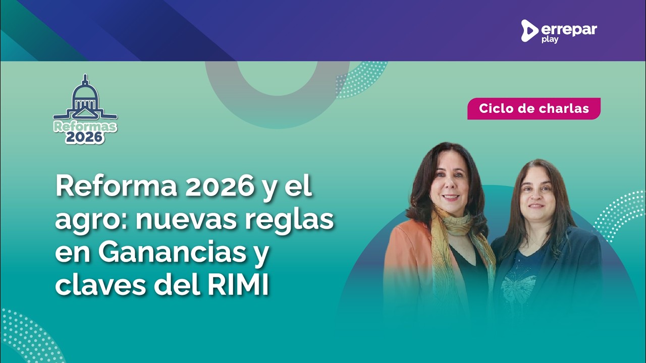 REFORMA 2026 Y EL AGRO: nuevas reglas en Ganancias y claves del RIMI