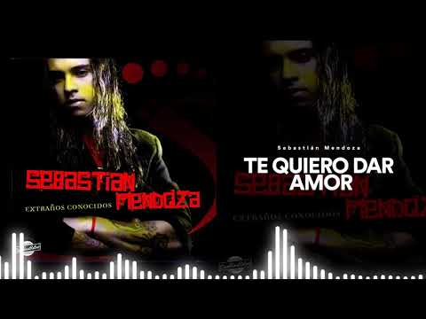 Sebastián Mendoza - Te Quiero Dar Amor
