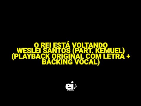 O Rei Está Voltando - Weslei Santos (part. Kemuel) (Playback Original Com Letra + Backing Vocal)