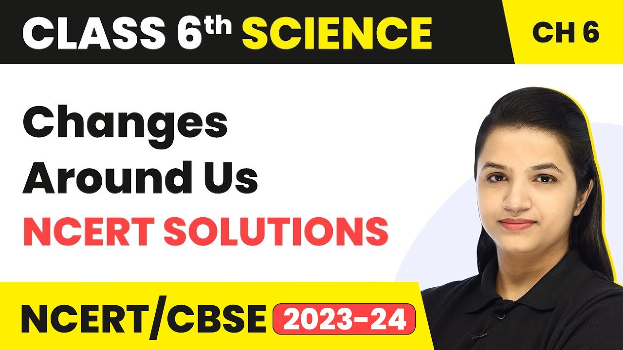 Class 6 Science Chapter 6 | Changes Around Us - NCERT Solutions