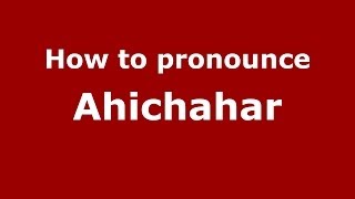How to pronounce Ahichahar