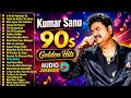 Kumar Sanu 90s Golden Hits Bollywood Evergreen Love Songs Kumar Sanu Top 10 Hit Songs Jukebox