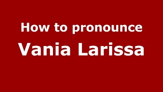 How to pronounce Vania Larissa