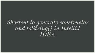 Shortcut to generate constructor and toString() in IntelliJ
