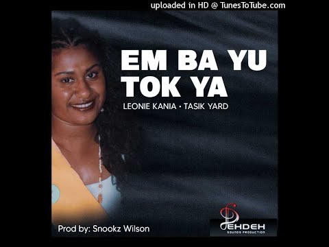 Leonie Kania – Em Ba Yu Tok Ya (Ft. Tasik Yard) 2021 PNG Music [Produced by. DJ Snookz Wilson]