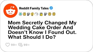 Mom Secretly Changed My Wedding Cake Order And Doesn’t Know I Found Out....- Reddit Family