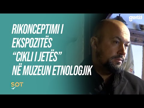 Rikonceptimi i ekspozitës “Cikli i jetës” në Muzeun Etnologjik - KOHA.net