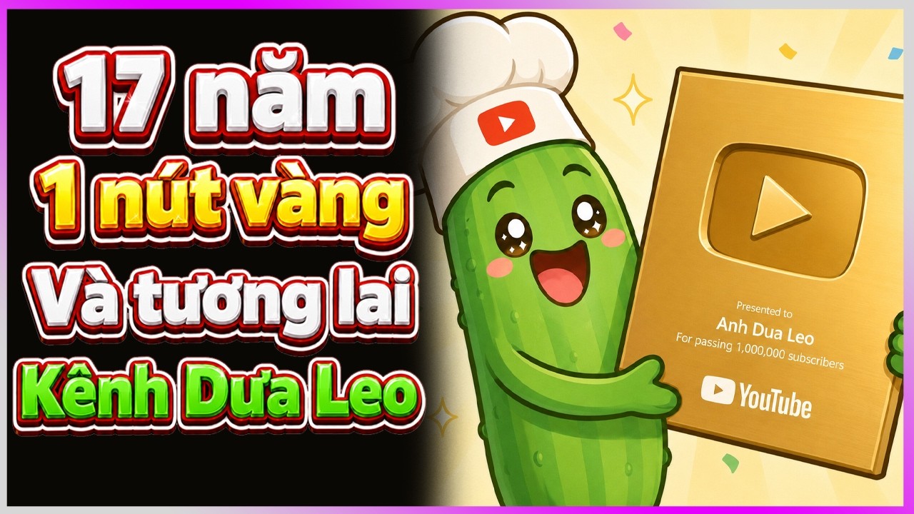 17 năm - 1 nút vàng và tương lai Kênh Dưa Leo [Dưa Leo DBTT]
