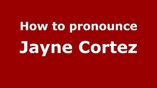How to pronounce Jayne Cortez