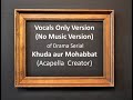 Khuda aur Mohabbat OST Acapella (Clean Version) No Music Vocals Only - Rahat Fateh Ali Khan