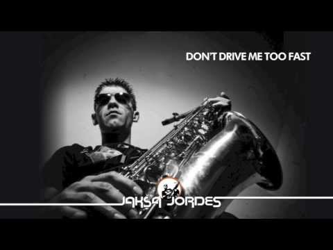Jaksa Jordes - Don't drive me too fast