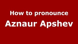 How to pronounce Aznaur Apshev