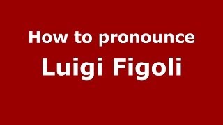 How to pronounce Luigi Figoli