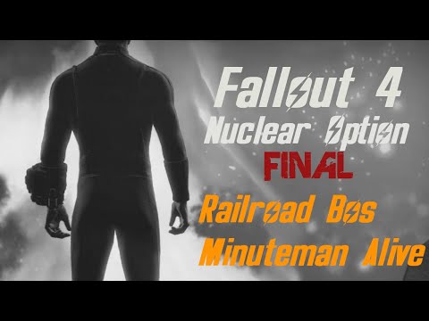 Nuclear Option - Fallout 4 FINAL - Railroad, BOS and Minutemen Alive & Friendly
