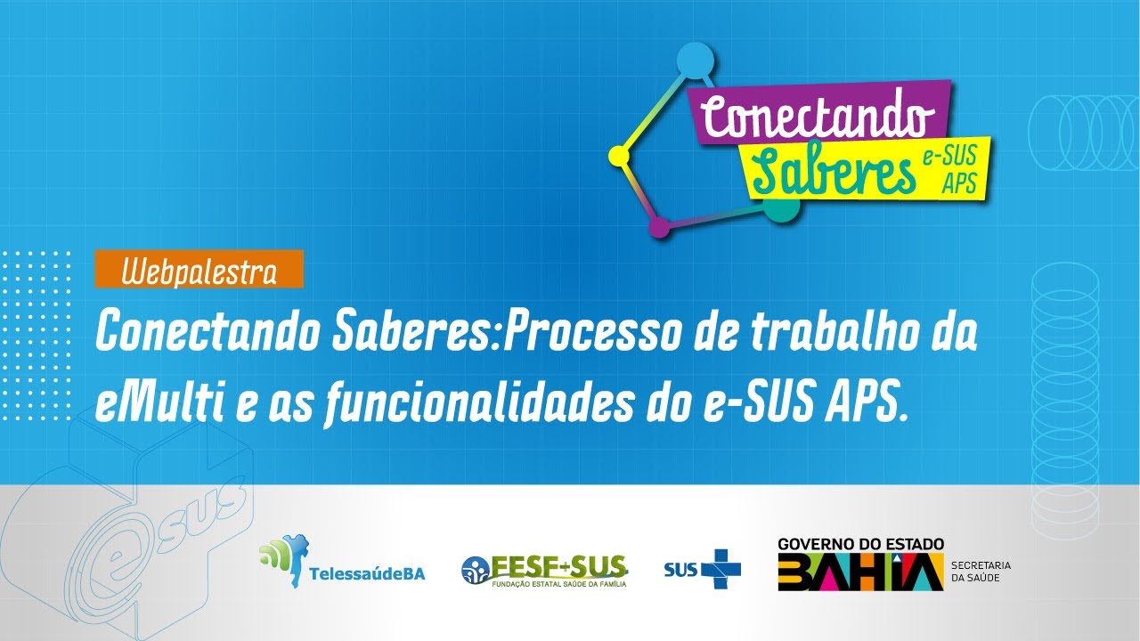 Webpalestra – Conectando saberes: processo de trabalho da eMulti e as funcionalidades do e-SUS APS