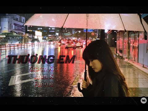 THƯƠNG EM – Storm Kid ft JIREN K & FANNIE ( MV Lyrics )