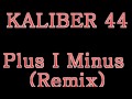 KALIBER 44 "Plus I Minus (Remix)" 
