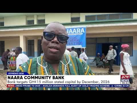 Naara Community Bank: Bank targets GHS15 million stated capital by December, 2026