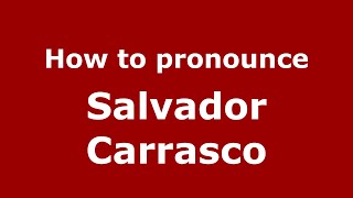 How to pronounce Salvador Carrasco