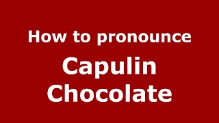 How to pronounce Capulin Chocolate