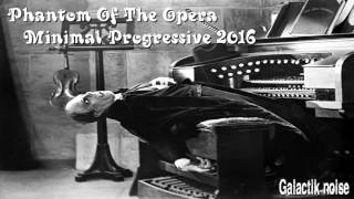 PHANTOM OF THE OPERA; MINIMAL PROGRESSIVE 2016//GALACTIK NOISE//DJ SET MINIMAL PROGRESSIVE
