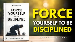 How to FORCE Yourself to Be Disciplined (Audiobook)