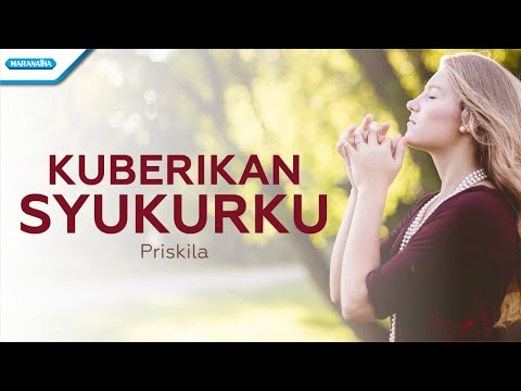Ku Berikan Syukurku - Priskila (with lyric)