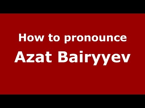 How to pronounce Azat Bairyyev (Russian/Russia)  - PronounceNames.com
