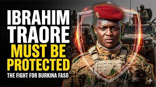 Why Ibrahim Traoré Must Be Protected at All Costs