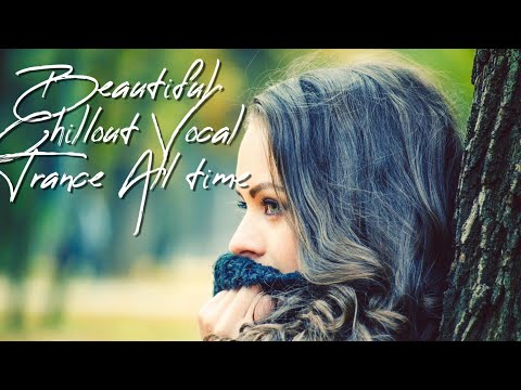 The Best Chill out Vocal Trance❤️ All time( Ambient mix)