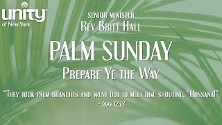 PALM SUNDAY Prepare Ye the Way Senior Minister Rev Britt Hall